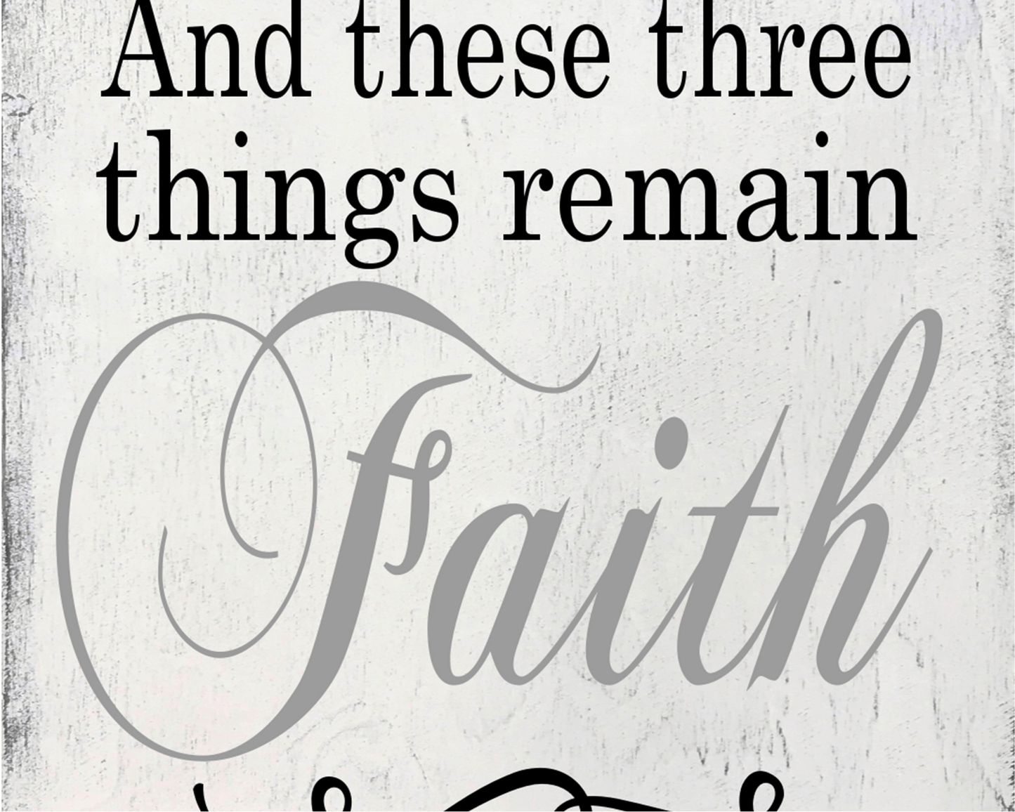And These Three Things Remain Faith Hope Love Wood Sign
